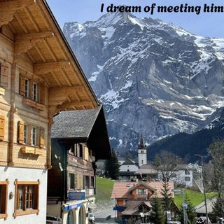 I dream of being able to visit the Swiss Alps.